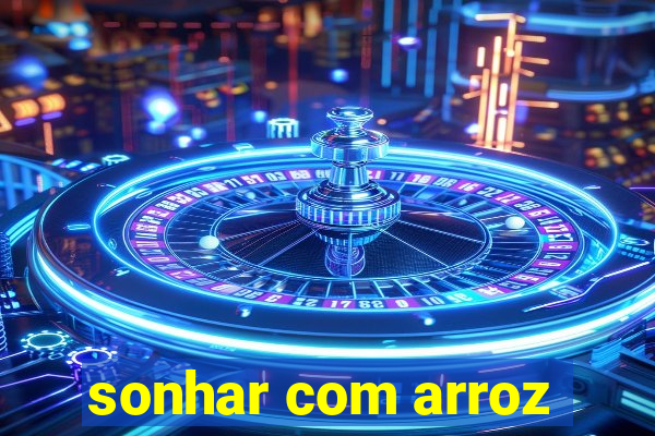 sonhar com arroz